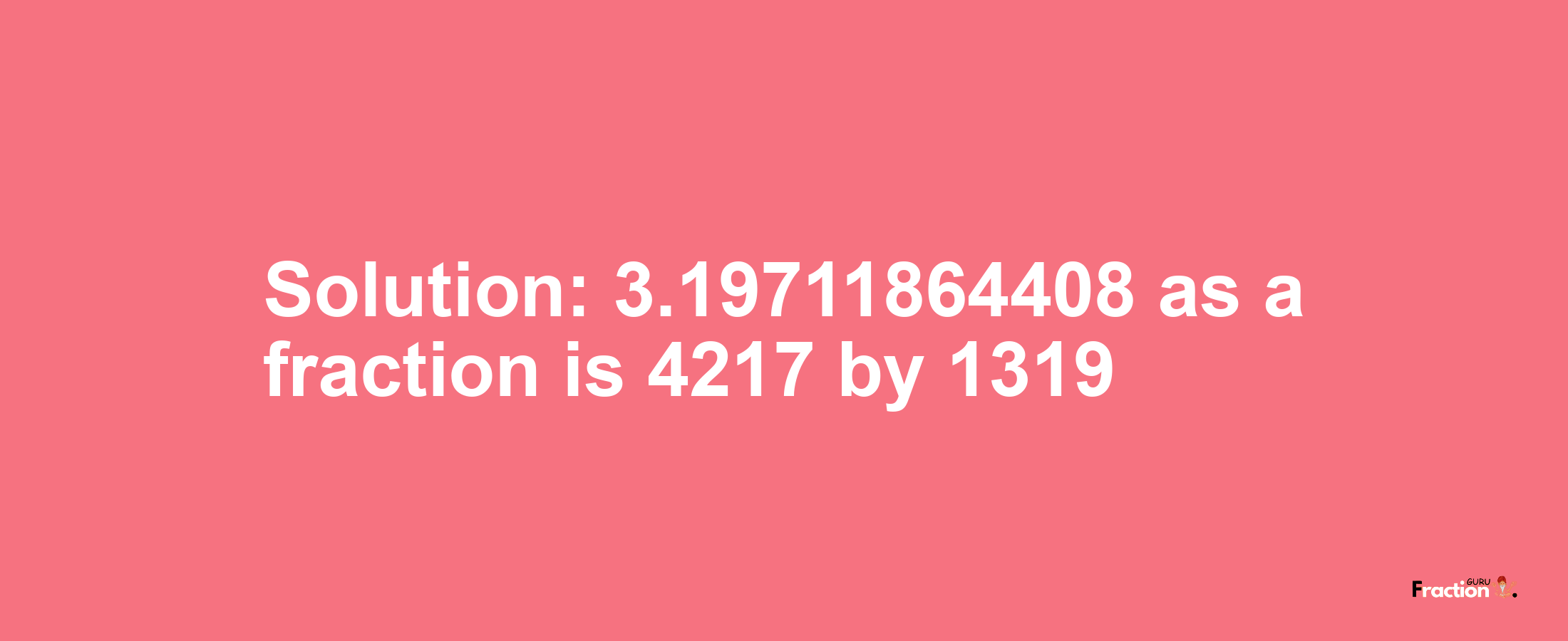 Solution:3.19711864408 as a fraction is 4217/1319